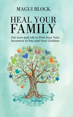 Uzdrav svou rodinu: Přimějte své předky, aby láska a život proudily k vám a vašim dětem. - Heal Your Family: Get Love and Life to Flow from Your Ancestors to You and Your Children