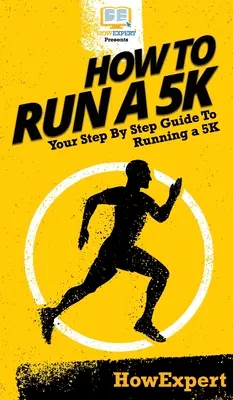 Jak uběhnout 5 km: Váš průvodce krok za krokem, jak uběhnout 5 km - How To Run a 5K: Your Step By Step Guide To Running a 5K