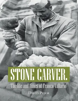 Kamenný řezbář: Život a doba Franca Vallaria - Stone Carver. the Life and Times of Franco Vallario'