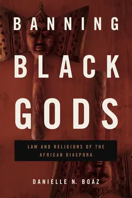 Zákaz černých bohů: Právo a náboženství africké diaspory - Banning Black Gods: Law and Religions of the African Diaspora