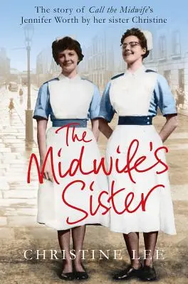Sestra porodní báby: Příběh Jennifer Worthové z pořadu Call The Midwife - její sestra Christine - The Midwife's Sister: The Story of Call The Midwife's Jennifer Worth by her sister Christine