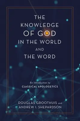 Poznání Boha ve světě a Slově: Úvod do klasické apologetiky - The Knowledge of God in the World and the Word: An Introduction to Classical Apologetics