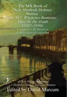 The MX Book of New Sherlock Holmes Stories Part XVI: Cokoliv zůstane . . . Musí to být pravda (1881-1890) - The MX Book of New Sherlock Holmes Stories Part XVI: Whatever Remains . . . Must Be the Truth (1881-1890)