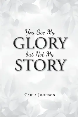 Vidíte mou slávu, ale ne můj příběh - You See My Glory but Not My Story