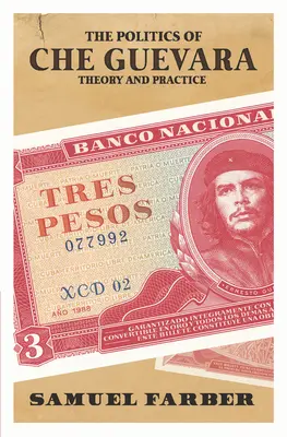 Politika Che Guevary: Guevara: teorie a praxe - The Politics of Che Guevara: Theory and Practice