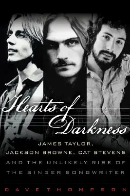 Srdce temnoty: James Taylor, Jackson Browne, Cat Stevens a nepravděpodobný vzestup písničkáře - Hearts of Darkness: James Taylor, Jackson Browne, Cat Stevens and the Unlikely Rise of the Singer-Songwriter