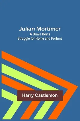 Julian Mortimer: Boj statečného chlapce o domov a štěstí - Julian Mortimer: A Brave Boy's Struggle for Home and Fortune