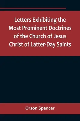Dopisy představující nejvýznamnější nauky Církve Ježíše Krista Svatých posledních dnů - Letters Exhibiting the Most Prominent Doctrines of the Church of Jesus Christ of Latter-Day Saints