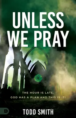 Pokud se nebudeme modlit: Hodina je pozdě. Bůh má plán a tohle je on! - Unless We Pray: The Hour is Late. God has a Plan and This is It!