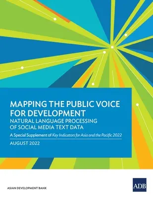 Mapování hlasu veřejnosti pro rozvoj - zpracování textových dat sociálních médií v přirozeném jazyce: Zvláštní dodatek klíčových ukazatelů pro Asii a t - Mapping the Public Voice for Development--Natural Language Processing of Social Media Text Data: A Special Supplement of Key Indicators for Asia and t