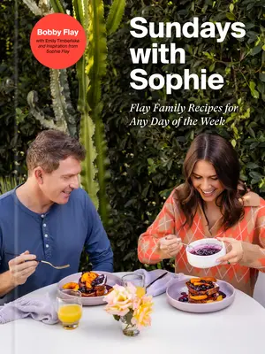 Neděle se Sophií: Flayovy rodinné recepty pro každý den v týdnu: Kuchařka Bobbyho Flaye - Sundays with Sophie: Flay Family Recipes for Any Day of the Week: A Bobby Flay Cookbook