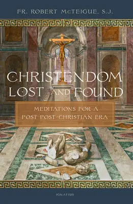 Křesťanství ztracené a nalezené: Meditace pro postkřesťanskou éru - Christendom Lost and Found: Meditations for a Post Post-Christian Era