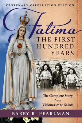Fatima, prvních sto let: Kompletní příběh od vizionářů ke svatým - Fatima, the First Hundred Years: The Complete Story from Visionaries to Saints