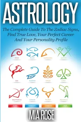 Astrologie: Najděte si pravou lásku, dokonalou kariéru a svůj osobnostní profil. - Astrology: The Complete Guide To The Zodiac Signs Find True Love, Your Perfect Career And Your Personality Profile