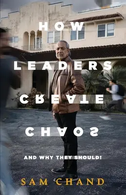 Jak lídři vytvářejí chaos: A proč by měli - How Leaders Create Chaos: And Why They Should