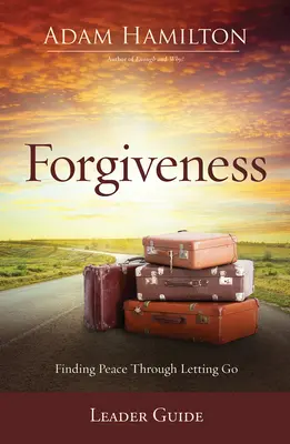 Odpuštění Průvodce pro vedoucí: Vedení: Hledání pokoje skrze odpoutání se - Forgiveness Leader Guide: Finding Peace Through Letting Go