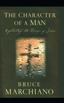 Povaha člověka: Ježíšův život a život člověka: Ježíšův charakter: Odrážet Ježíšův obraz - The Character of a Man: Reflecting the Image of Jesus