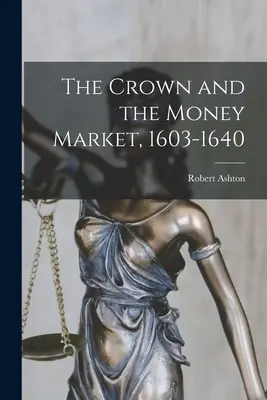 Koruna a peněžní trh, 1603-1640 - The Crown and the Money Market, 1603-1640