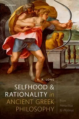 Sobectví a racionalita v antické řecké filozofii: Od Hérakleita po Plotína - Selfhood and Rationality in Ancient Greek Philosophy: From Heraclitus to Plotinus