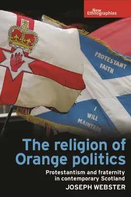 Náboženství oranžové politiky: Protestantismus a bratrství v současném Skotsku - The Religion of Orange Politics: Protestantism and Fraternity in Contemporary Scotland