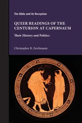 Queer Readings of the Centurion at Capernaum: Their History and Politics (Queer čtení setníka v Kafarnaum: jejich historie a politika) - Queer Readings of the Centurion at Capernaum: Their History and Politics