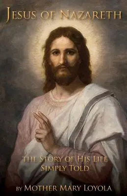 Ježíš Nazaretský: Jednoduše vyprávěný příběh jeho života - Jesus of Nazareth: The Story of His Life Simply Told