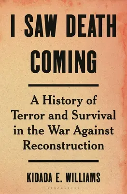 Viděl jsem přicházet smrt: Historie teroru a přežití ve válce proti rekonstrukci - I Saw Death Coming: A History of Terror and Survival in the War Against Reconstruction