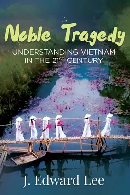 Vznešená tragédie: Pochopení Vietnamu v 21. století - Noble Tragedy: Understanding Vietnam in the 21st Century