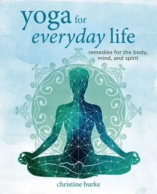 Jóga pro každodenní život: Jógové cvičení pro život: prostředky pro tělo, mysl a ducha - Yoga for Everyday Life: Remedies for the Body, Mind, and Spirit