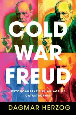 Freud za studené války: Psychoanalýza ve věku katastrof - Cold War Freud: Psychoanalysis in an Age of Catastrophes