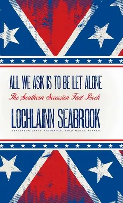 Vše, o co žádáme, je nechat nás na pokoji: The Southern Secession Fact Book (Kniha faktů o jižanské secesi) - All We Ask is to be Let Alone: The Southern Secession Fact Book