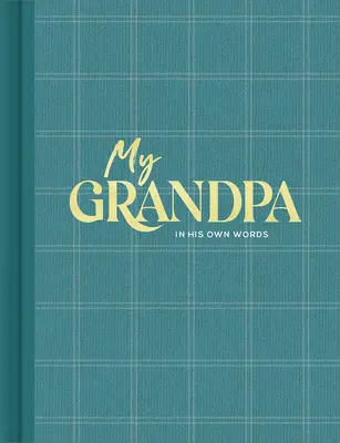 Můj dědeček: Dědeček: Deník pro rozhovory, který zachycuje úvahy jeho vlastními slovy. - My Grandpa: An Interview Journal to Capture Reflections in His Own Words