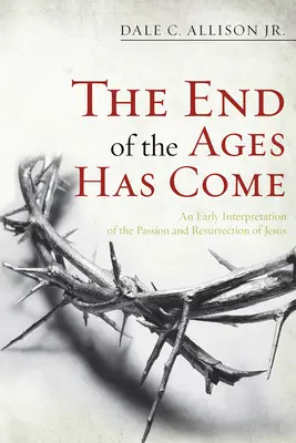Přišel konec věků: raná interpretace Ježíšova umučení a zmrtvýchvstání - The End of the Ages Has Come: An Early Interpretation of the Passion and Resurrection of Jesus
