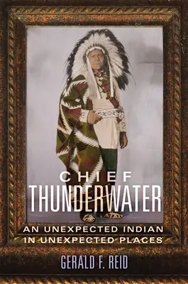Náčelník Thunderwater: Neočekávaný indián na neočekávaných místech - Chief Thunderwater: An Unexpected Indian in Unexpected Places