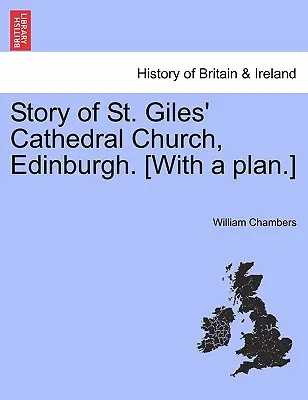 Příběh katedrálního kostela svatého Gilese v Edinburghu. [s plánkem]. - Story of St. Giles' Cathedral Church, Edinburgh. [with a Plan.]