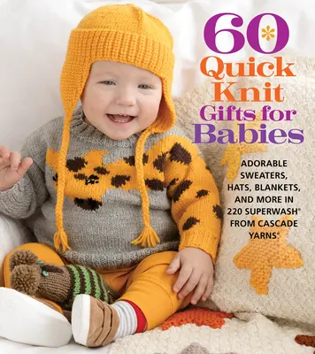 60 rychlých pletených dárků pro děti: z příze Cascade Yarns(r) 220 Superwash(r). - 60 Quick Knit Gifts for Babies: Adorable Sweaters, Hats, Blankets, and More in 220 Superwash(r) from Cascade Yarns(r)