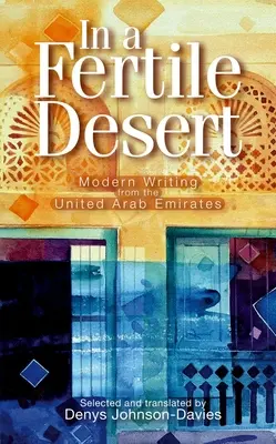V úrodné poušti: Moderní psaní ze Spojených arabských emirátů - In a Fertile Desert: Modern Writing from the United Arab Emirates