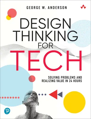 Designové myšlení pro techniku: Řešení problémů a realizace hodnot ve 24 hodinách - Design Thinking for Tech: Solving Problems and Realizing Value in 24 Hours