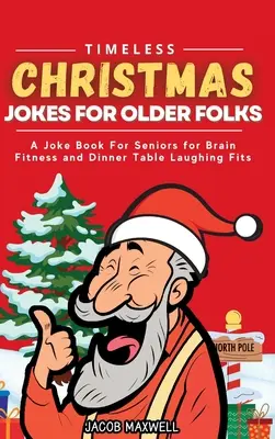 Nadčasové vánoční vtipy pro seniory: Vtipy pro seniory: Kniha vtipů pro kondici mozku a záchvaty smíchu u večeře - Timeless Christmas Jokes For Older Folks: A Joke Book For Seniors for Brain Fitness and Dinner Table Laughing Fits
