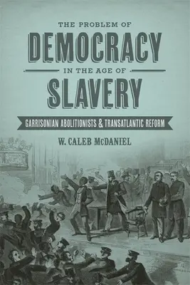 Problém demokracie ve věku otroctví: Garrisonovi abolicionisté a transatlantické reformy - The Problem of Democracy in the Age of Slavery: Garrisonian Abolitionists and Transatlantic Reform