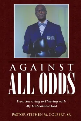 Navzdory všemu: Od přežití k prosperitě s mým neporazitelným Bohem - Against All Odds: From Surviving to Thriving with My Unbeatable God
