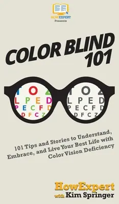 Barvoslepí 101: 101 tipů a příběhů, jak pochopit, přijmout a žít co nejlépe s vadou barevného vidění - Color Blind 101: 101 Tips and Stories to Understand, Embrace, and Live Your Best Life with Color Vision Deficiency