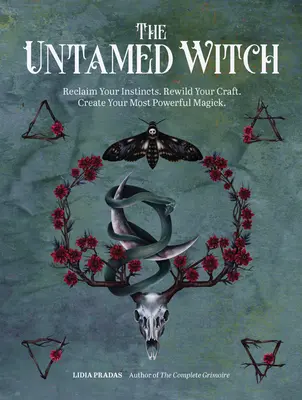 Nezkrotná čarodějka: Znovu získejte své instinkty. Rewild Your Craft. Vytvořte si svou nejmocnější magii. - The Untamed Witch: Reclaim Your Instincts. Rewild Your Craft. Create Your Most Powerful Magick.