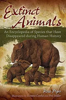 Vyhynulá zvířata: Encyklopedie druhů, které zmizely v průběhu lidské historie - Extinct Animals: An Encyclopedia of Species that Have Disappeared during Human History