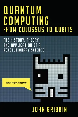 Kvantové výpočty od kolosů ke qubitům: Od kvantových prvků: historie, teorie a aplikace revoluční vědy - Quantum Computing from Colossus to Qubits: The History, Theory, and Application of a Revolutionary Science