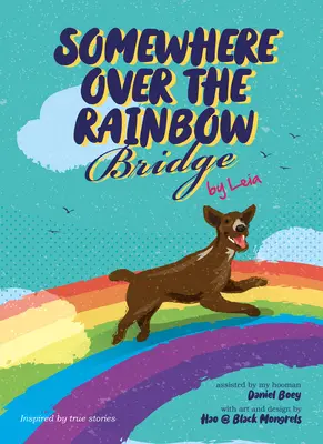 Někde za duhovým mostem: Vyrovnat se se ztrátou psa by Leia - Somewhere Over the Rainbow Bridge: Coping with the Loss of Your Dog by Leia
