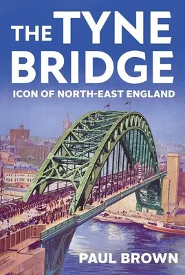 Tyne Bridge: Ikona severovýchodní Anglie - The Tyne Bridge: Icon of North-East England