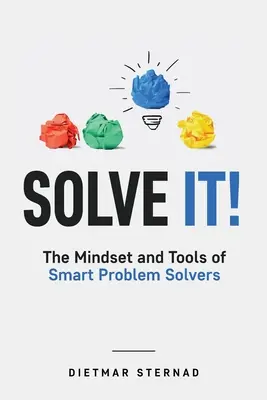 Vyřeš to!: Myšlení a nástroje chytrých řešitelů problémů - Solve It!: The Mindset and Tools of Smart Problem Solvers