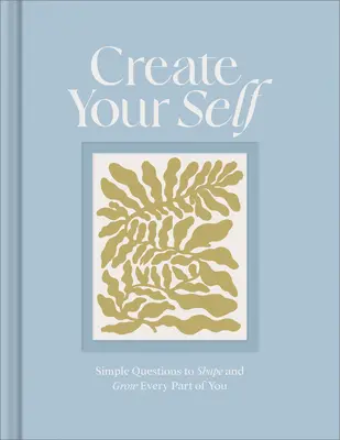 Vytvořte si své já: Průvodce deníkem, který utváří a rozvíjí každou vaši část - Create Your Self: A Guided Journal to Shape and Grow Every Part of You