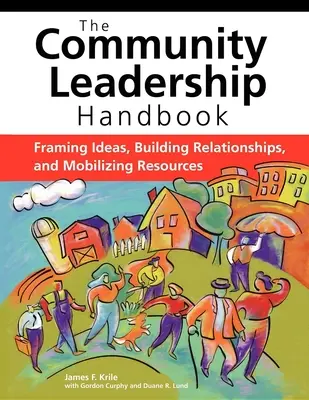 Příručka komunitního vedení: Rámcování myšlenek, budování vztahů a mobilizace zdrojů: příručka pro vedení komunit. - The Community Leadership Handbook: Framing Ideas, Building Relationships, and Mobilizing Resources